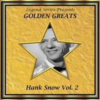 Hank Snow - Legend Series Presents - Golden Greats - Hank Snow, Vol. 2